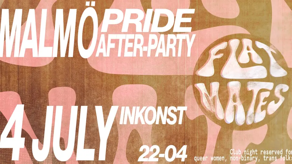 MALMÖ PRIDE AFTER PARTY W/ FLAT MATES — Inkonst, Мальмё