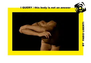 I QUERY / this body is not an answer - FABIO LIBERTI
