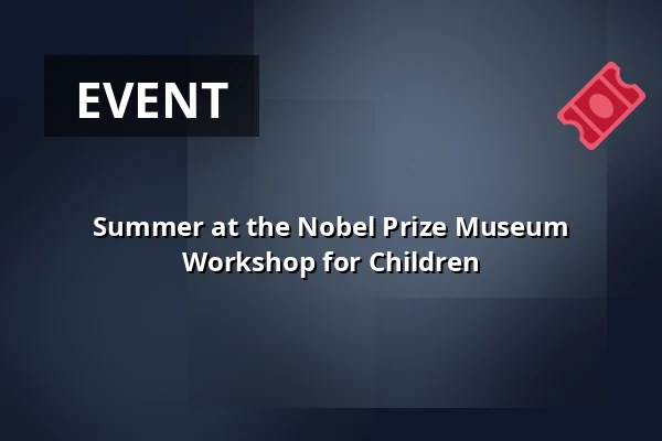 Summer at the Nobel Prize Museum Workshop for Children — Nobel Prize Museum, Stockholm