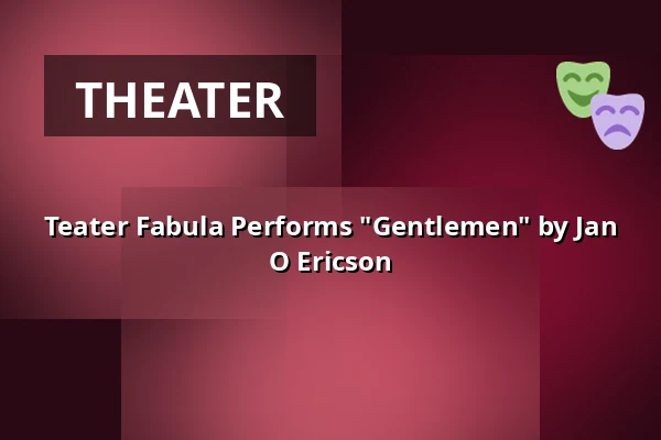 Teater Fabula Performs "Gentlemen" by Jan O Ericson — Pygméteatern, Stockholm