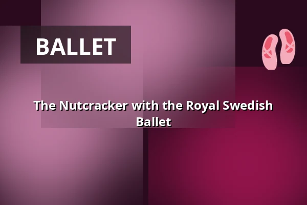 The Nutcracker with the Royal Swedish Ballet — Cirkus, Stockholm