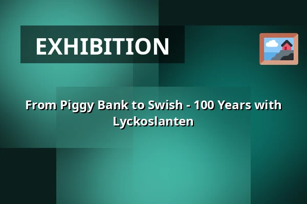From Piggy Bank to Swish - 100 Years with Lyckoslanten — Tumba bruksmuseum, Tumba