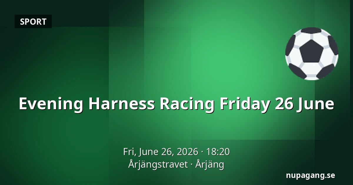 Evening Harness Racing Friday 26 June — Årjängstravet, Årjäng