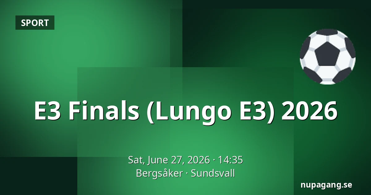 E3 Finals (Lungo E3) 2026 — Bergsåker, Sundsvall