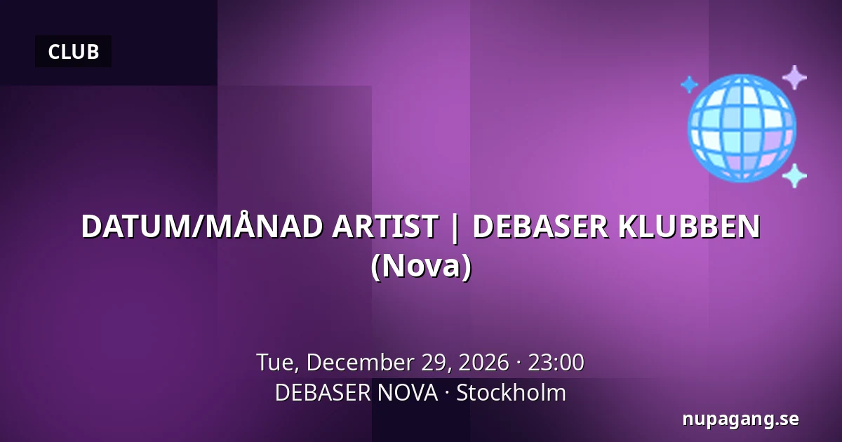 DATUM/MÅNAD ARTIST | DEBASER KLUBBEN (Nova) — DEBASER NOVA, Stockholm