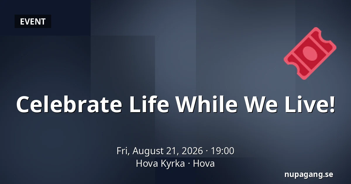 Celebrate Life While We Live! — Hova Kyrka, Hova