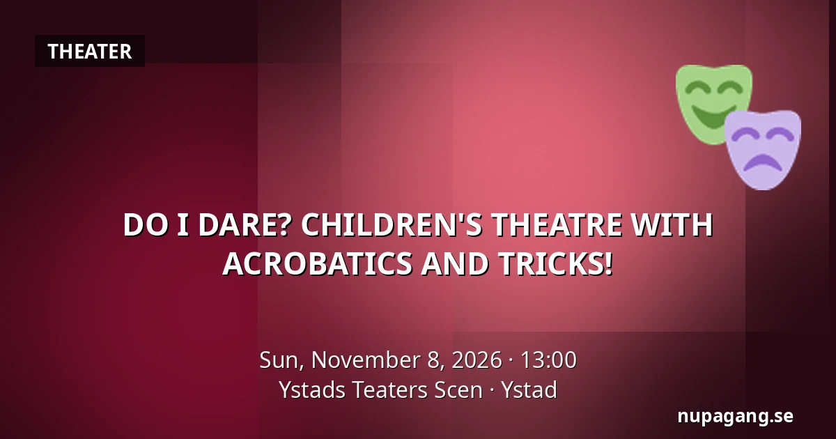 DO I DARE? CHILDREN'S THEATRE WITH ACROBATICS AND TRICKS! — Ystads Teaters Scen, Ystad