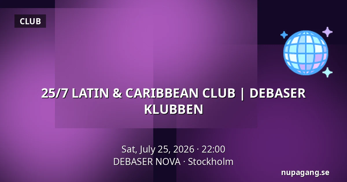 25/7 LATIN & CARIBBEAN CLUB | DEBASER KLUBBEN — DEBASER NOVA, Stockholm