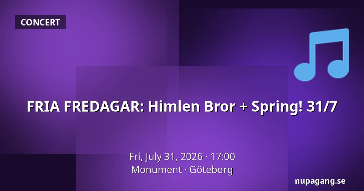 FRIA FREDAGAR: Himlen Bror + Spring! 31/7 — Monument, Gothenburg
