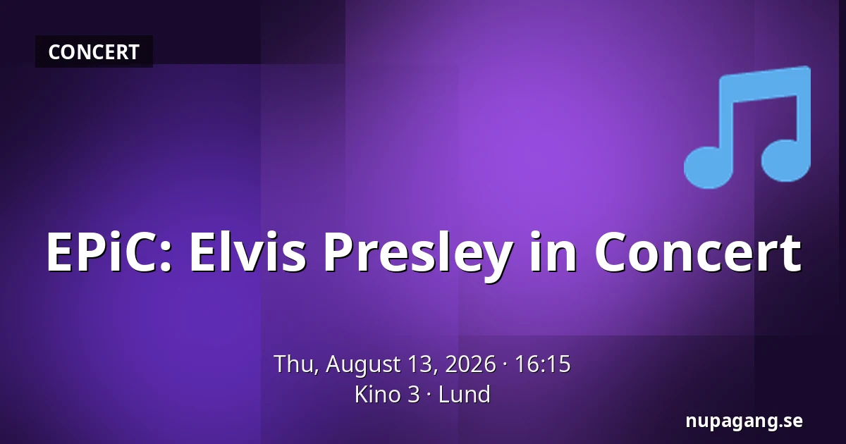 EPiC: Elvis Presley in Concert — Kino 3, Lund