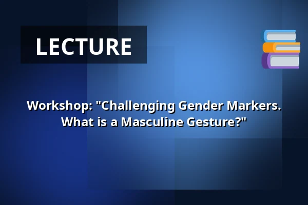 Workshop: "Challenging Gender Markers. What is a Masculine Gesture?" — Stockholm City Museum, Stockholm