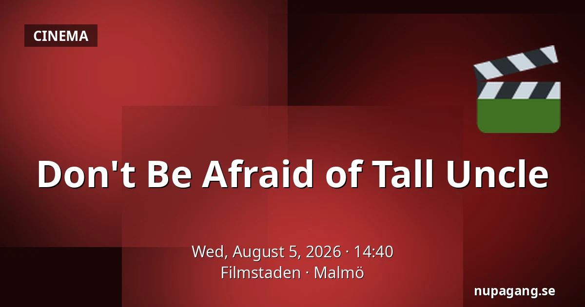 Don't Be Afraid of Tall Uncle — Filmstaden, Malmö
