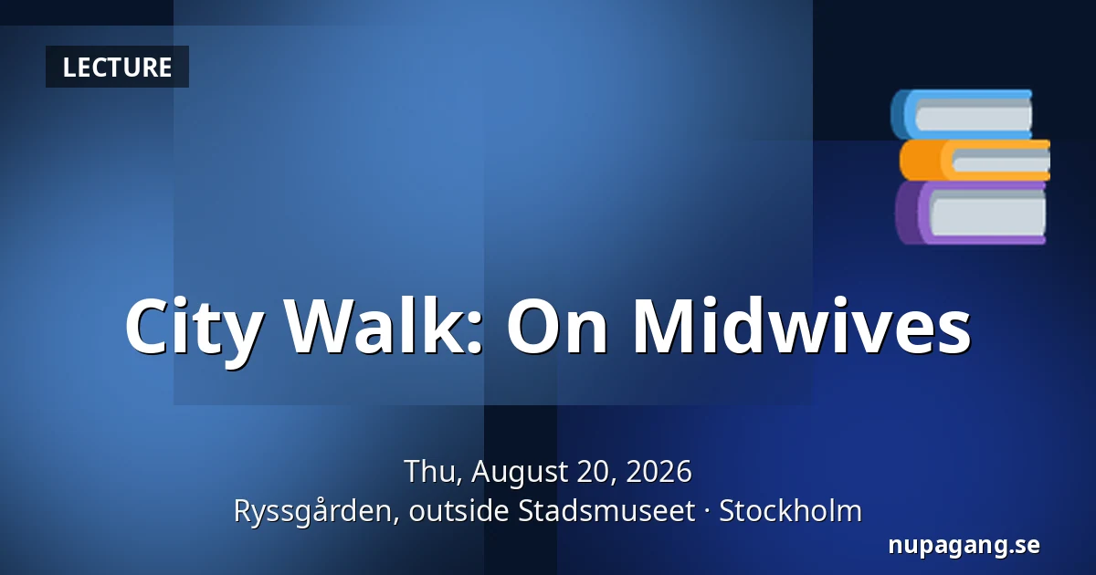 City Walk: On Midwives — Ryssgården, outside Stadsmuseet, Stockholm