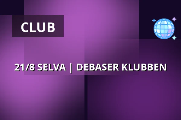 21/8 SELVA | DEBASER KLUBBEN — DEBASER NOVA, Stockholm