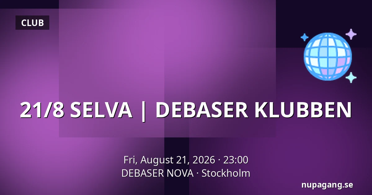 21/8 SELVA | DEBASER KLUBBEN — DEBASER NOVA, Stockholm
