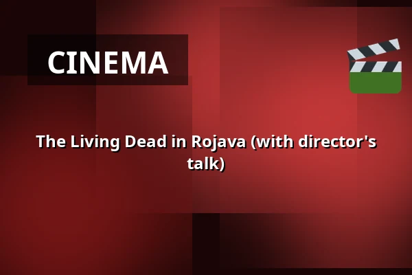 The Living Dead in Rojava (with director's talk) — Kino 2, Lund