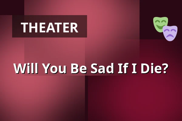 Will You Be Sad If I Die? — Estrad, Södertälje