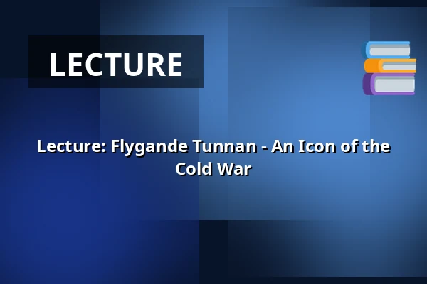Lecture: Flygande Tunnan - An Icon of the Cold War — Flygvapenmuseum, Linköping