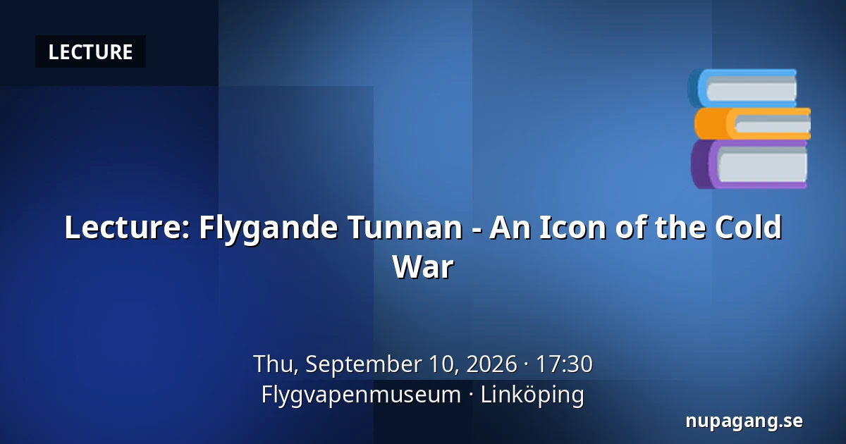 Lecture: Flygande Tunnan - An Icon of the Cold War — Flygvapenmuseum, Linköping