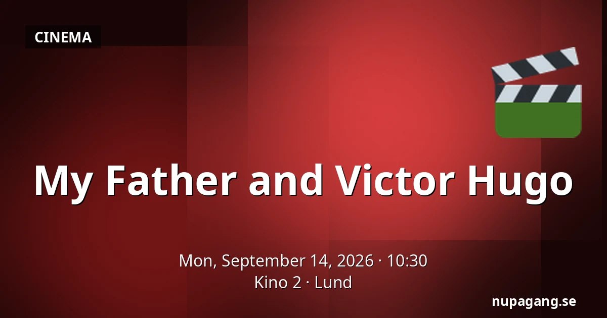 My Father and Victor Hugo — Kino 2, Lund