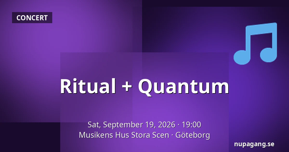 Ritual + Quantum — Musikens Hus Stora Scen, Gothenburg