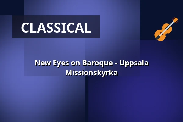 New Eyes on Baroque - Uppsala Missionskyrka — Missionskyrkan Uppsala, Uppsala