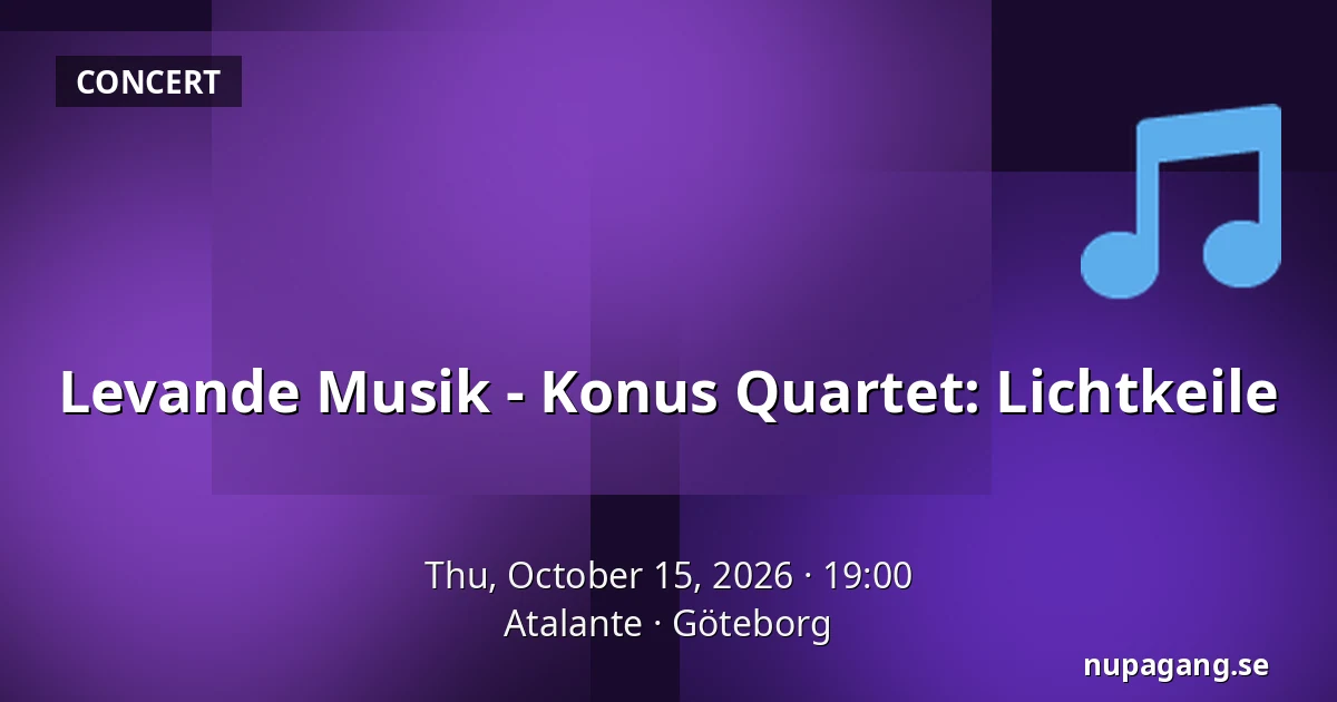 Levande Musik - Konus Quartet: Lichtkeile — Atalante, Gothenburg