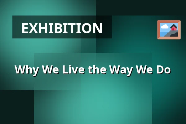 Why We Live the Way We Do — Dalarnas museum, Falun
