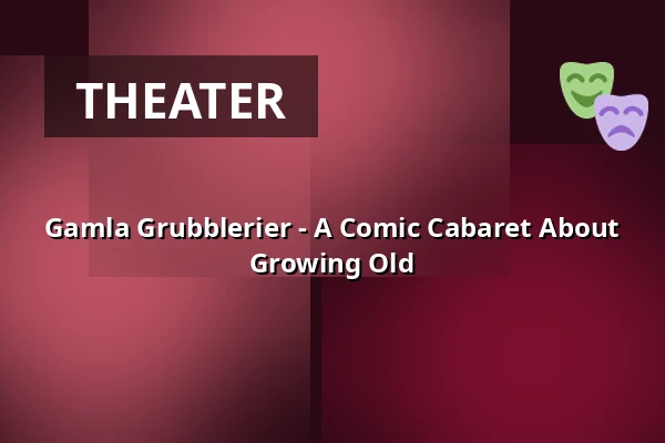 Gamla Grubblerier - A Comic Cabaret About Growing Old — Katalin, Uppsala, Uppsala