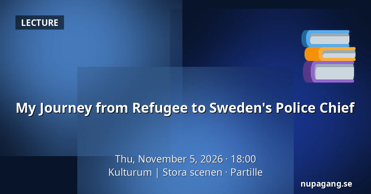 My Journey from Refugee to Sweden's Police Chief — Kulturum | Stora scenen, Partille