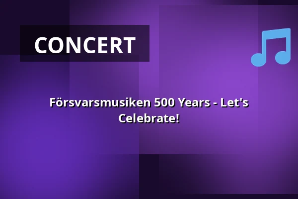 Försvarsmusiken 500 Years - Let's Celebrate! — Frihamnskyrkan, Gothenburg