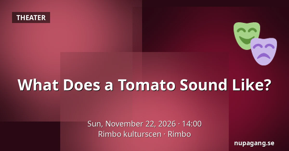 What Does a Tomato Sound Like? — Rimbo kulturscen, Rimbo