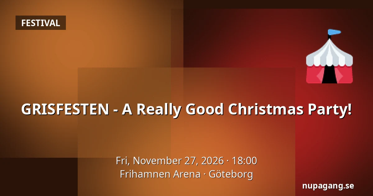 GRISFESTEN - A Really Good Christmas Party! — Frihamnen Arena, Gothenburg