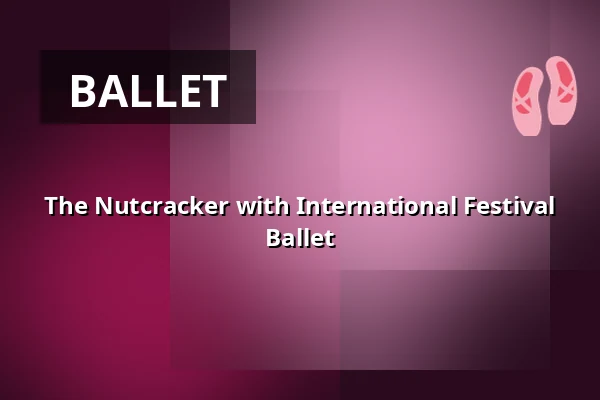 The Nutcracker with International Festival Ballet — Uppsala Konsert & Kongress, Stora salen, Uppsala