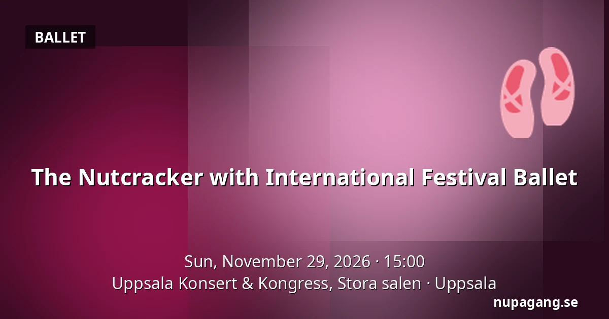 The Nutcracker with International Festival Ballet — Uppsala Konsert & Kongress, Stora salen, Uppsala
