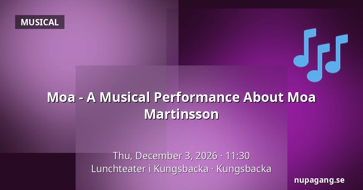 Moa - A Musical Performance About Moa Martinsson — Lunchteater i Kungsbacka, Kungsbacka