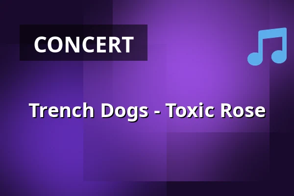 Trench Dogs - Toxic Rose — Encore, Sundbyberg