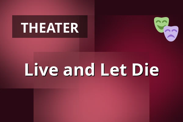 Live and Let Die — Salongen / Landskrona Teater, Landskrona