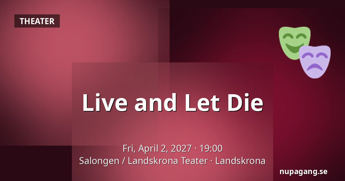 Live and Let Die — Salongen / Landskrona Teater, Landskrona