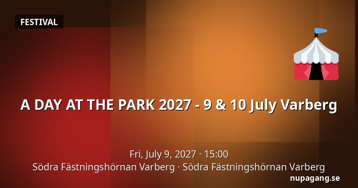 A DAY AT THE PARK 2027 - 9 & 10 July Varberg — Södra Fästningshörnan Varberg, Södra Fästningshörnan Varberg