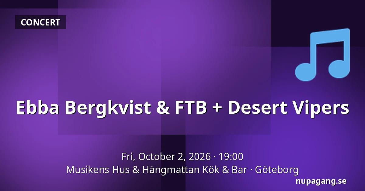 Ebba Bergkvist & FTB + Desert Vipers — Musikens Hus & Hängmattan Kök & Bar, Gothenburg