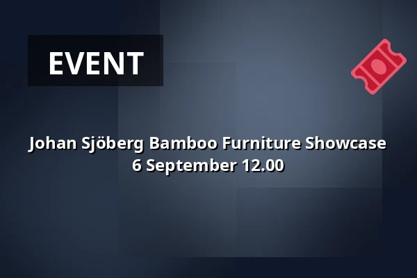 Johan Sjöberg Bamboo Furniture Showcase 6 September 12.00 — B-fabriken, Bodafors
