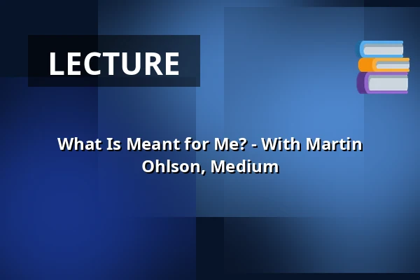 What Is Meant for Me? - With Martin Ohlson, Medium — Distanskurs Zoom Workplace, .