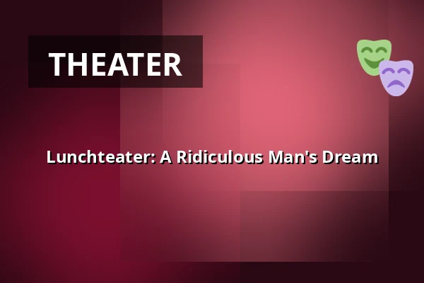 Lunchteater: A Ridiculous Man's Dream — Folkets Hus, Studion, Umeå