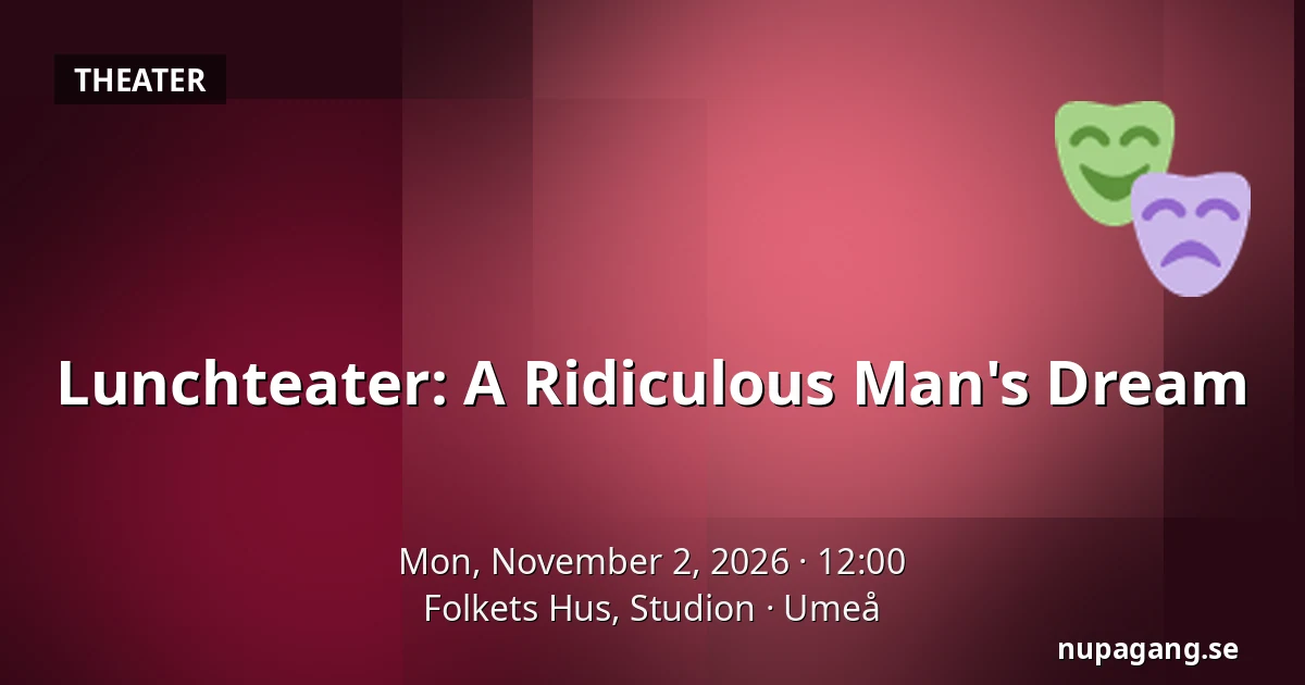 Lunchteater: A Ridiculous Man's Dream — Folkets Hus, Studion, Umeå