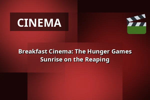 Breakfast Cinema: The Hunger Games Sunrise on the Reaping — Biograf Fokus, Jönköping