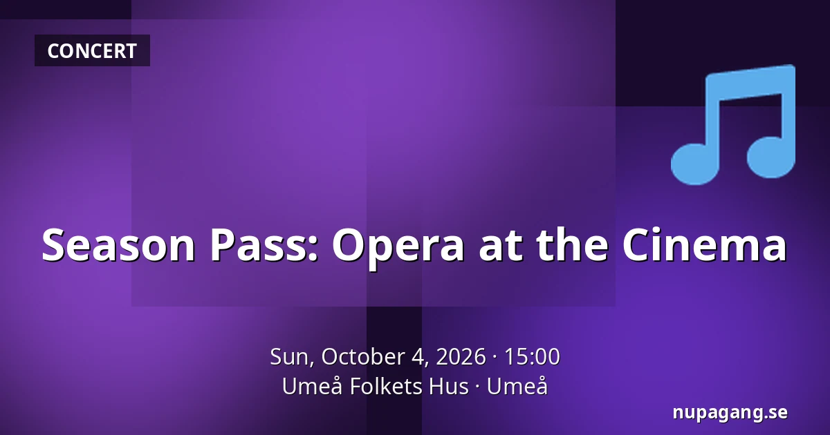Season Pass: Opera at the Cinema — Umeå Folkets Hus, Umeå