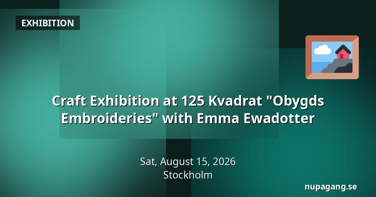Craft Exhibition at 125 Kvadrat "Obygds Embroideries" with Emma Ewadotter — Stockholm