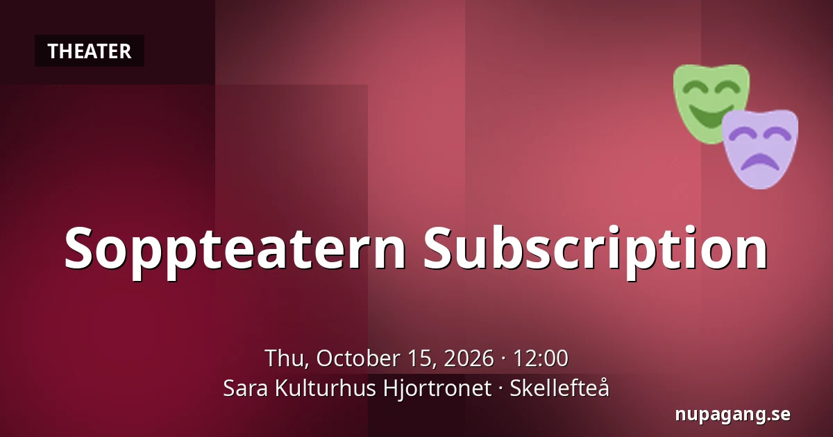 Soppteatern Subscription — Sara Kulturhus Hjortronet, Skellefteå