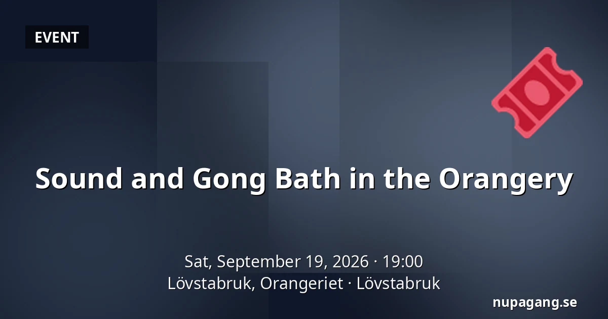 Sound and Gong Bath in the Orangery — Lövstabruk, Orangeriet, Lövstabruk